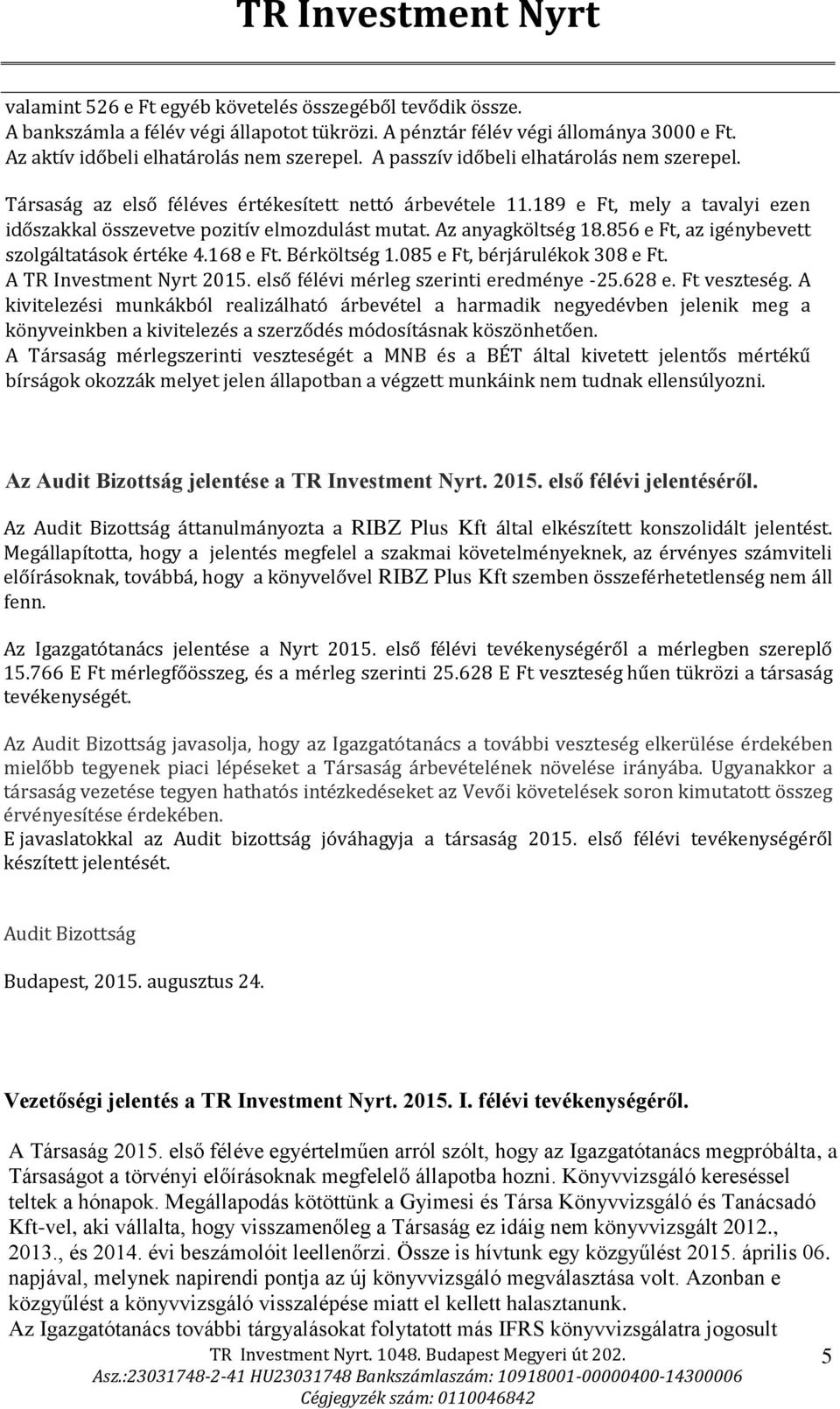 856 e Ft, az igénybevett szolgáltatások értéke 4.168 e Ft. Bérköltség 1.085 e Ft, bérjárulékok 308 e Ft. A TR Investment Nyrt 2015. első félévi mérleg szerinti eredménye -25.628 e. Ft veszteség.