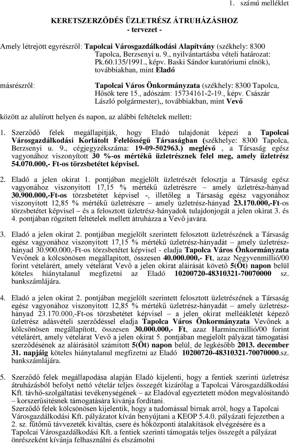 , adószám: 15734161-2-19., képv. Császár László polgármester),, továbbiakban, mint Vevő között az alulírott helyen és napon, az alábbi feltételek mellett: 1.