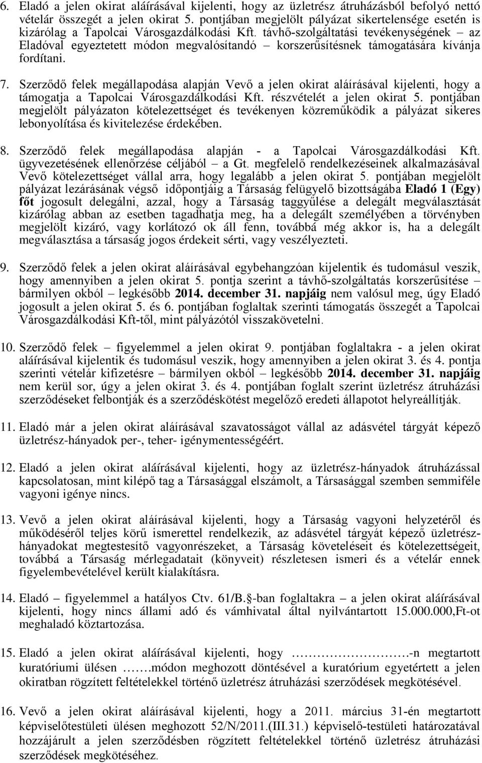 távhő-szolgáltatási tevékenységének az Eladóval egyeztetett módon megvalósítandó korszerűsítésnek támogatására kívánja fordítani. 7.