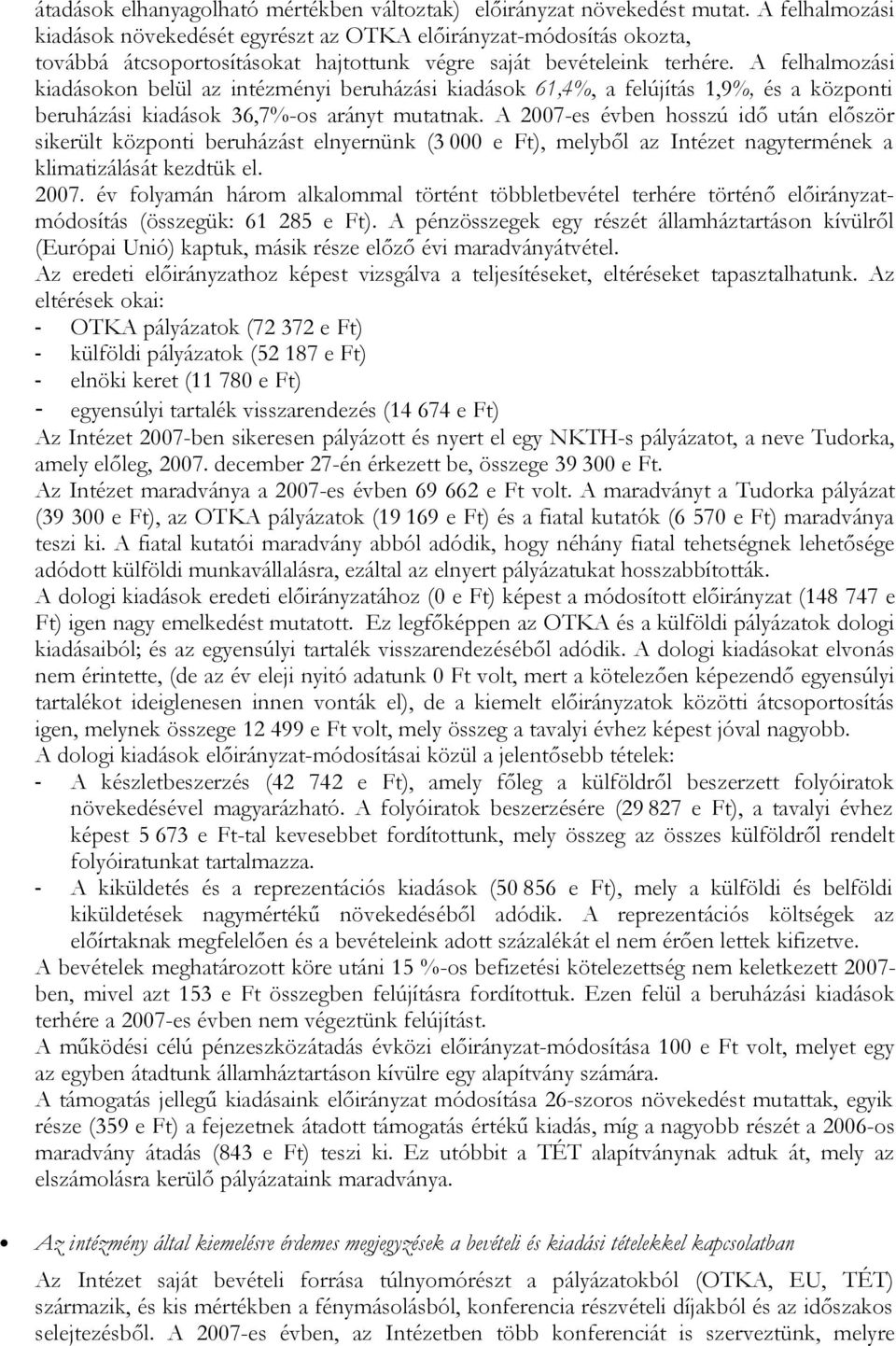 A felhalmozási kiadásokon belül az intézményi beruházási kiadások 61,4%, a felújítás 1,9%, és a központi beruházási kiadások 36,7%-os arányt mutatnak.