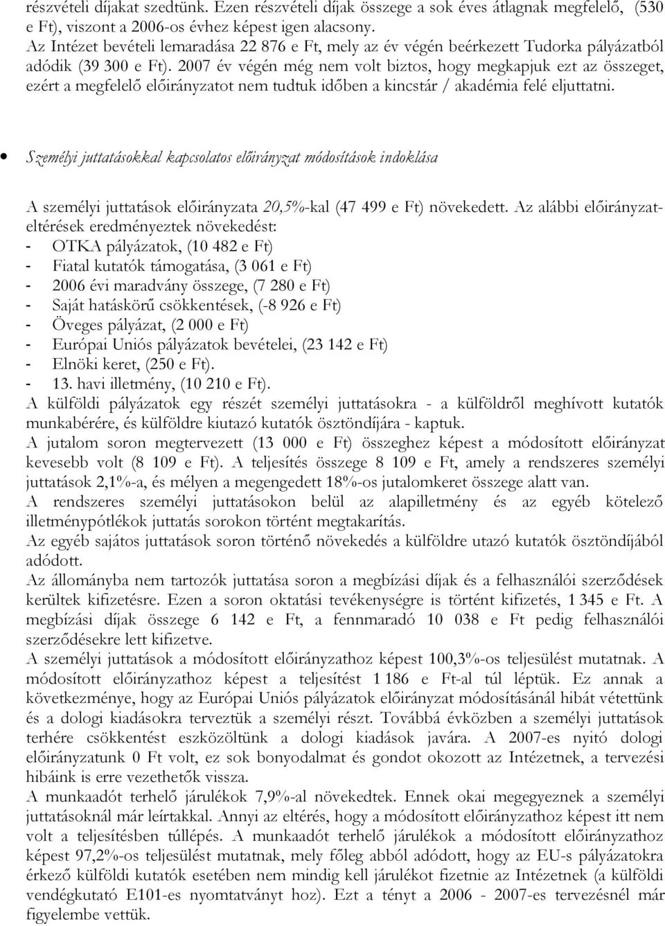 2007 év végén még nem volt biztos, hogy megkapjuk ezt az összeget, ezért a megfelelő előirányzatot nem tudtuk időben a kincstár / akadémia felé eljuttatni.