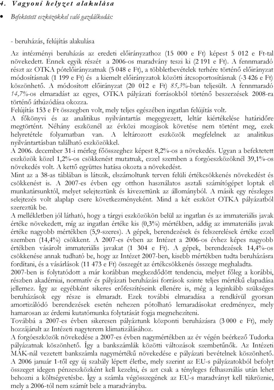 A fennmaradó részt az OTKA pótelőirányzatnak (5 048 e Ft), a többletbevételek terhére történő előirányzat módosításnak (1 199 e Ft) és a kiemelt előirányzatok közötti átcsoportosításnak (-3 426 e Ft)