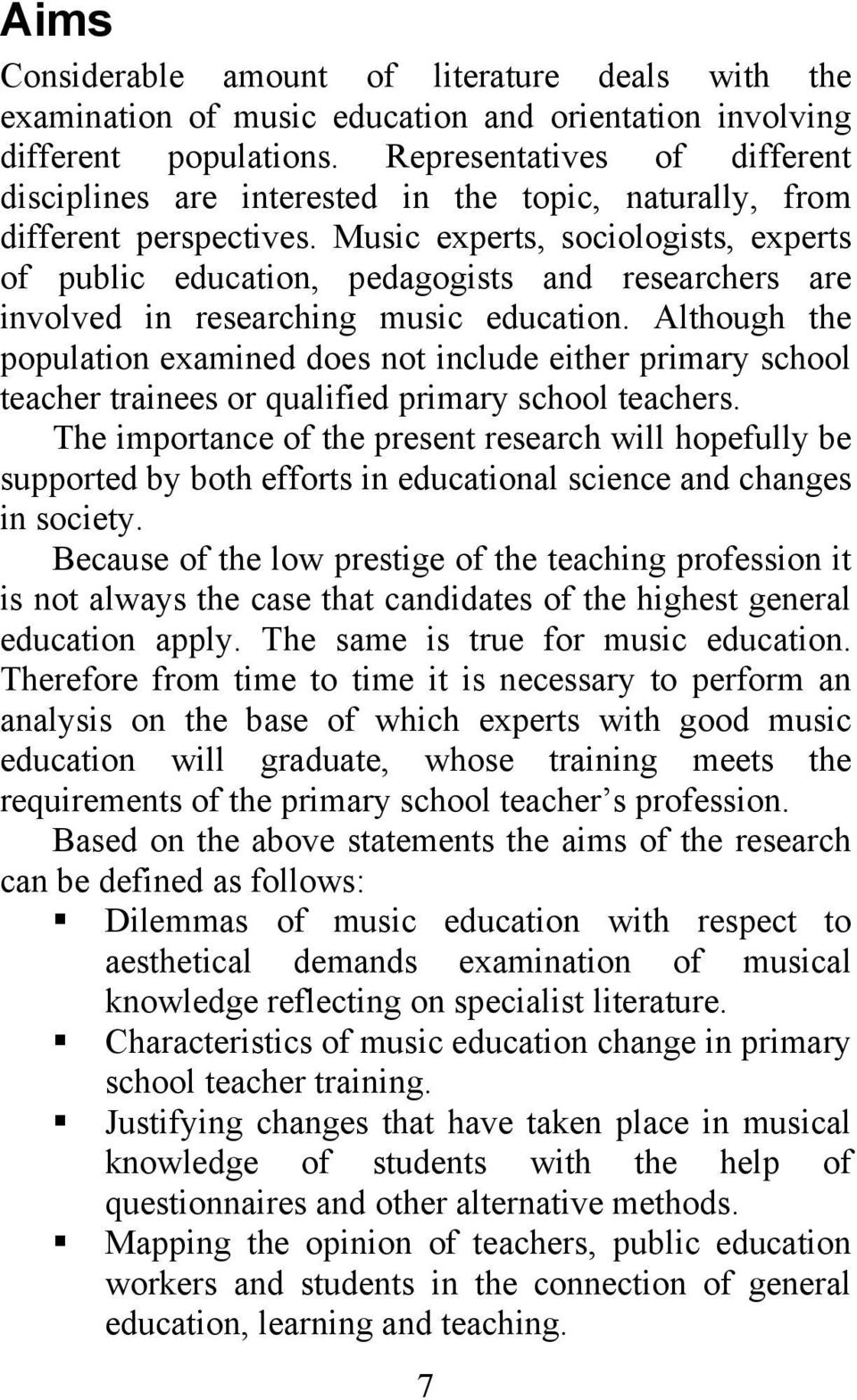 Music experts, sociologists, experts of public education, pedagogists and researchers are involved in researching music education.