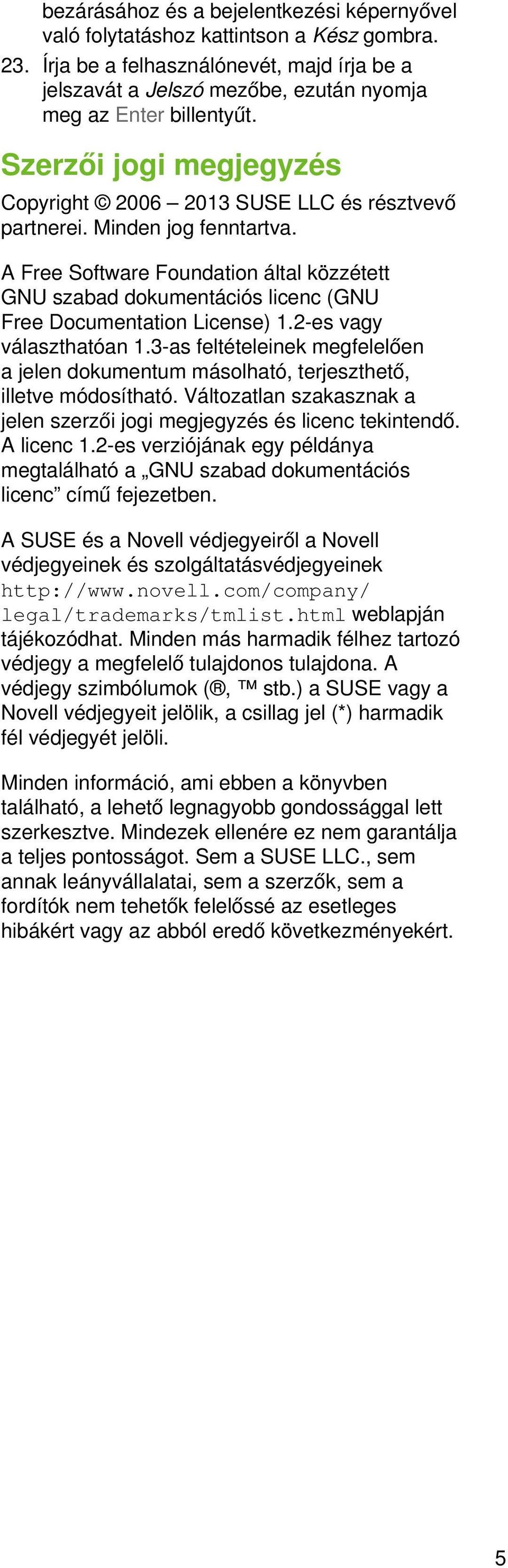 A Free Software Foundation által közzétett GNU szabad dokumentációs licenc (GNU Free Documentation License) 1.2-es vagy választhatóan 1.