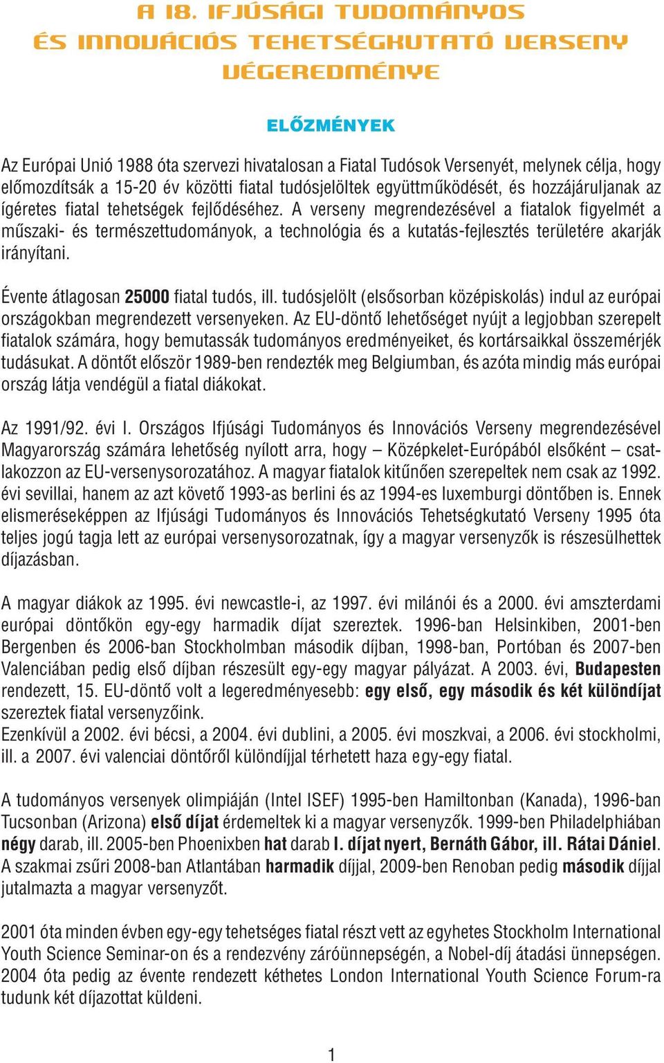 A verseny megrendezésével a fiatalok figyelmét a műszaki- és természettudományok, a technológia és a kutatás-fejlesztés területére akarják irányítani. Évente átlagosan 25000 fiatal tudós, ill.