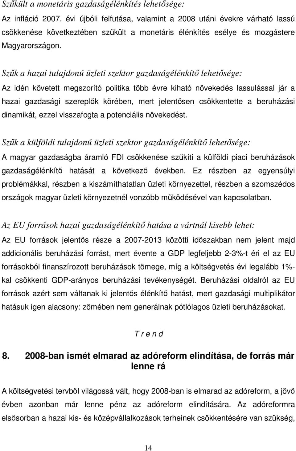 Szők a hazai tulajdonú üzleti szektor gazdaságélénkítı lehetısége: Az idén követett megszorító politika több évre kiható növekedés lassulással jár a hazai gazdasági szereplık körében, mert jelentısen