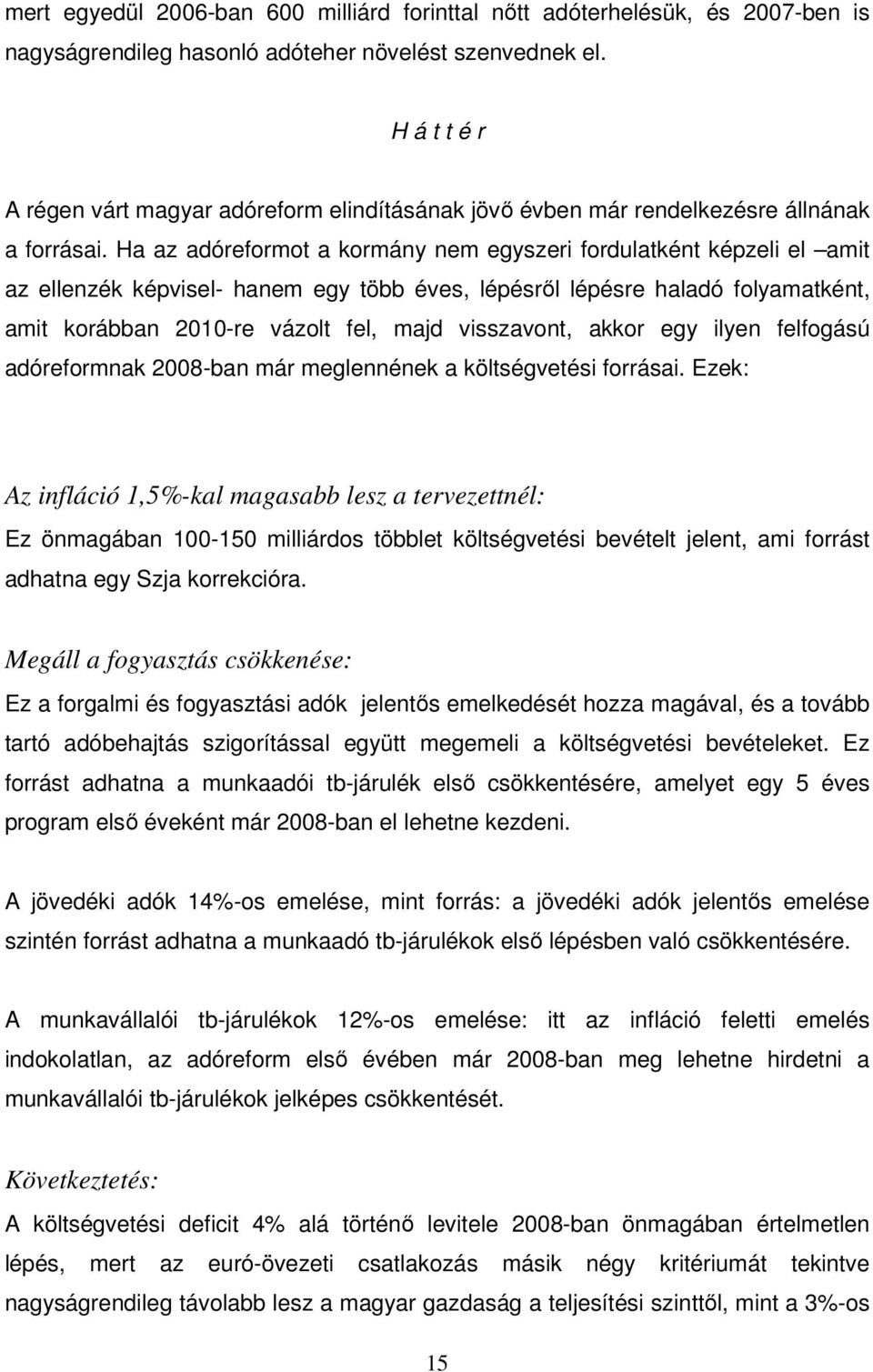 Ha az adóreformot a kormány nem egyszeri fordulatként képzeli el amit az ellenzék képvisel- hanem egy több éves, lépésrıl lépésre haladó folyamatként, amit korábban 2010-re vázolt fel, majd