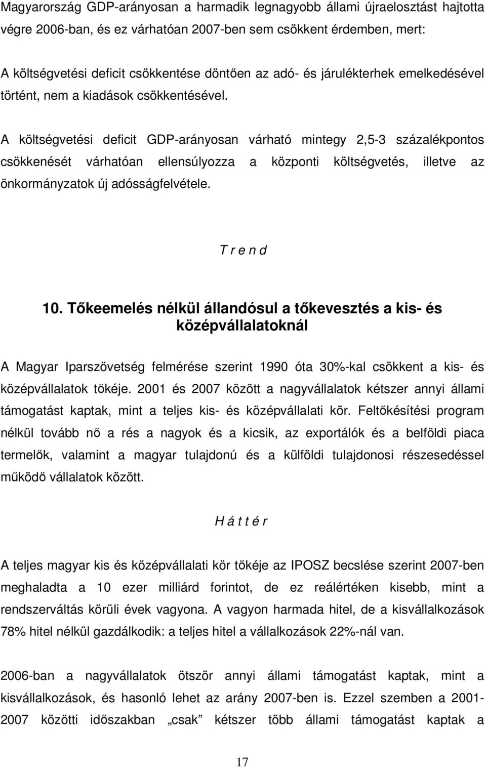 A költségvetési deficit GDP-arányosan várható mintegy 2,5-3 százalékpontos csökkenését várhatóan ellensúlyozza a központi költségvetés, illetve az önkormányzatok új adósságfelvétele. T r e n d 10.