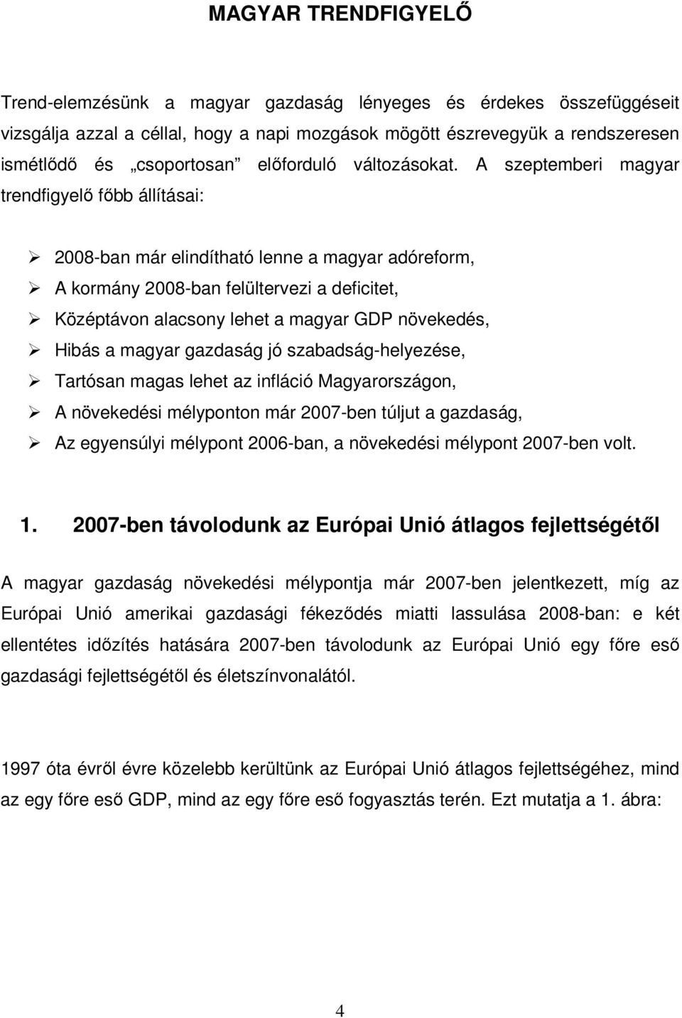 A szeptemberi magyar trendfigyelı fıbb állításai: 2008-ban már elindítható lenne a magyar adóreform, A kormány 2008-ban felültervezi a deficitet, Középtávon alacsony lehet a magyar GDP növekedés,