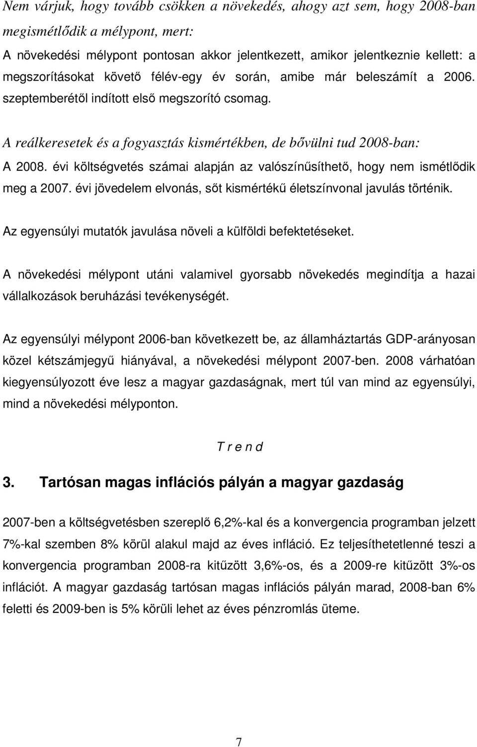 évi költségvetés számai alapján az valószínősíthetı, hogy nem ismétlıdik meg a 2007. évi jövedelem elvonás, sıt kismértékő életszínvonal javulás történik.