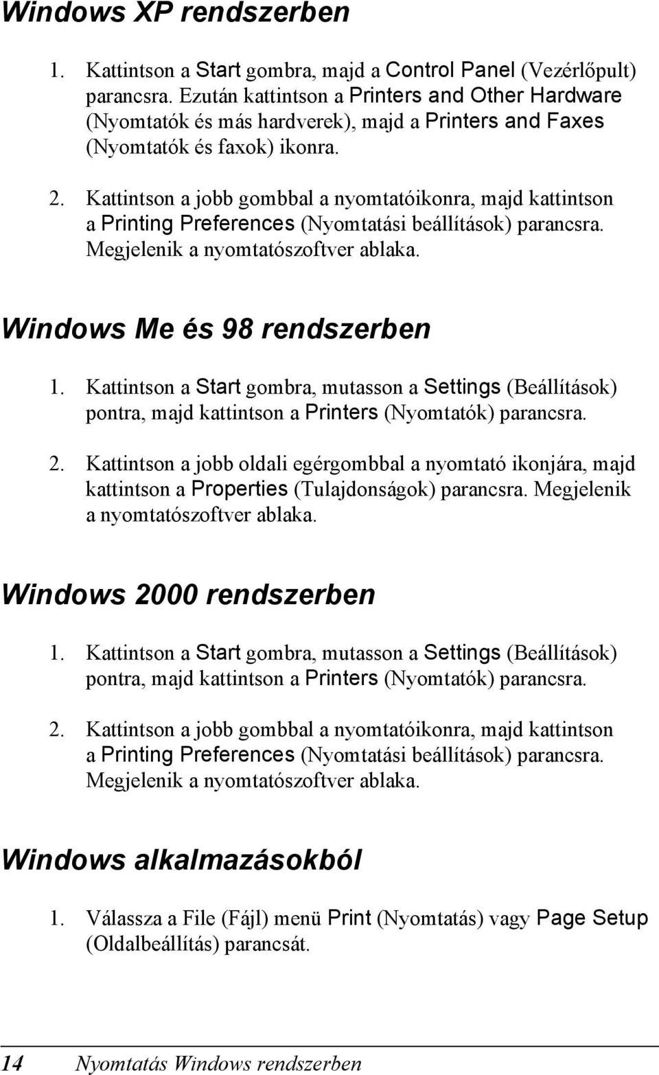 Kattintson a jobb gombbal a nyomtatóikonra, majd kattintson a Printing Preferences (Nyomtatási beállítások) parancsra. Megjelenik a nyomtatószoftver ablaka. Windows Me és 98 rendszerben 1.