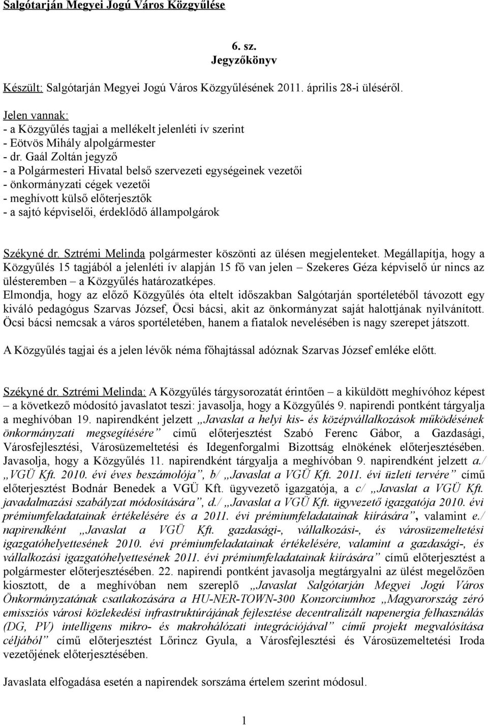 Gaál Zoltán jegyző - a Polgármesteri Hivatal belső szervezeti egységeinek vezetői - önkormányzati cégek vezetői - meghívott külső előterjesztők - a sajtó képviselői, érdeklődő állampolgárok köszönti