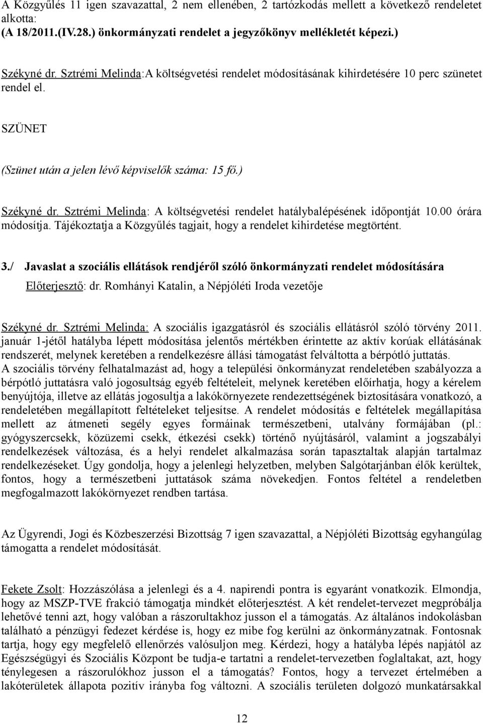 Sztrémi Melinda: A költségvetési rendelet hatálybalépésének időpontját 10.00 órára módosítja. Tájékoztatja a Közgyűlés tagjait, hogy a rendelet kihirdetése megtörtént. 3.