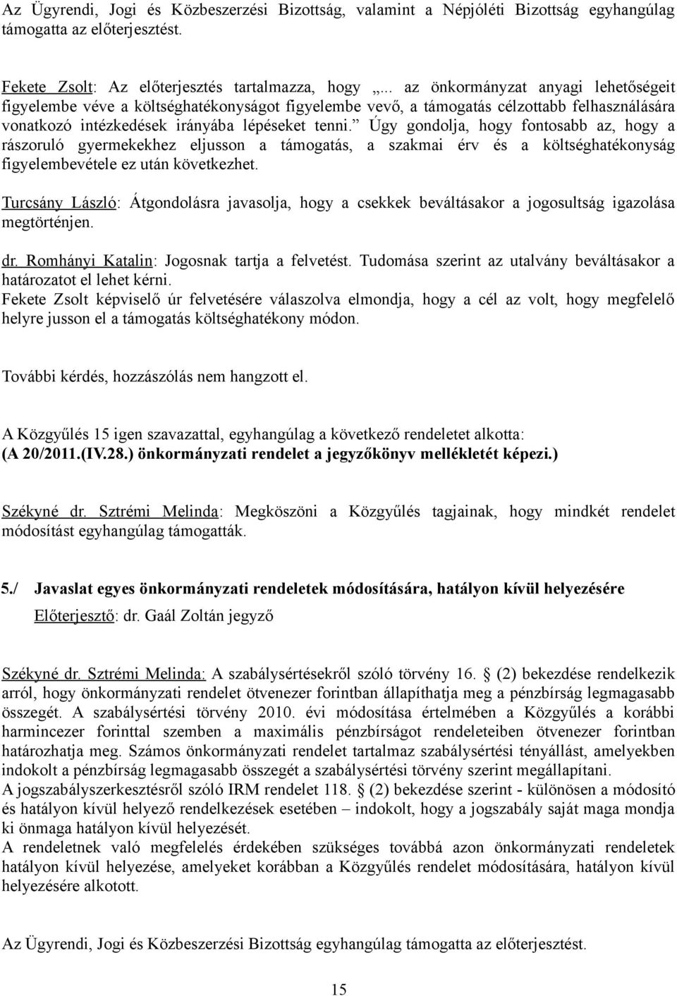 Úgy gondolja, hogy fontosabb az, hogy a rászoruló gyermekekhez eljusson a támogatás, a szakmai érv és a költséghatékonyság figyelembevétele ez után következhet.