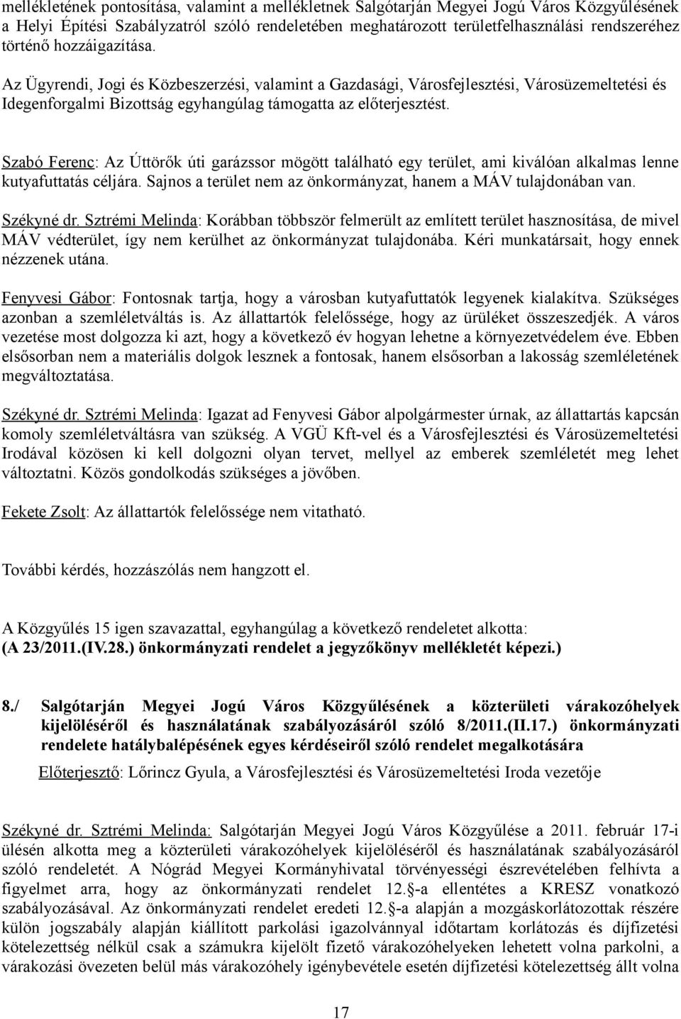 Szabó Ferenc: Az Úttörők úti garázssor mögött található egy terület, ami kiválóan alkalmas lenne kutyafuttatás céljára. Sajnos a terület nem az önkormányzat, hanem a MÁV tulajdonában van. Székyné dr.