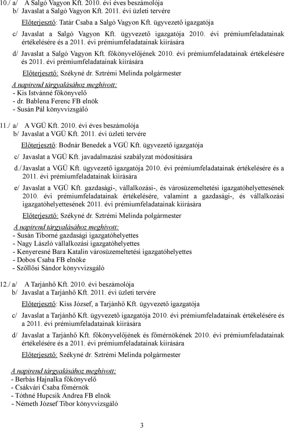 főkönyvelőjének 2010. évi prémiumfeladatainak értékelésére és 2011. évi prémiumfeladatainak kiírására Előterjesztő: A napirend tárgyalásához meghívott: - Kis Istvánné főkönyvelő - dr.