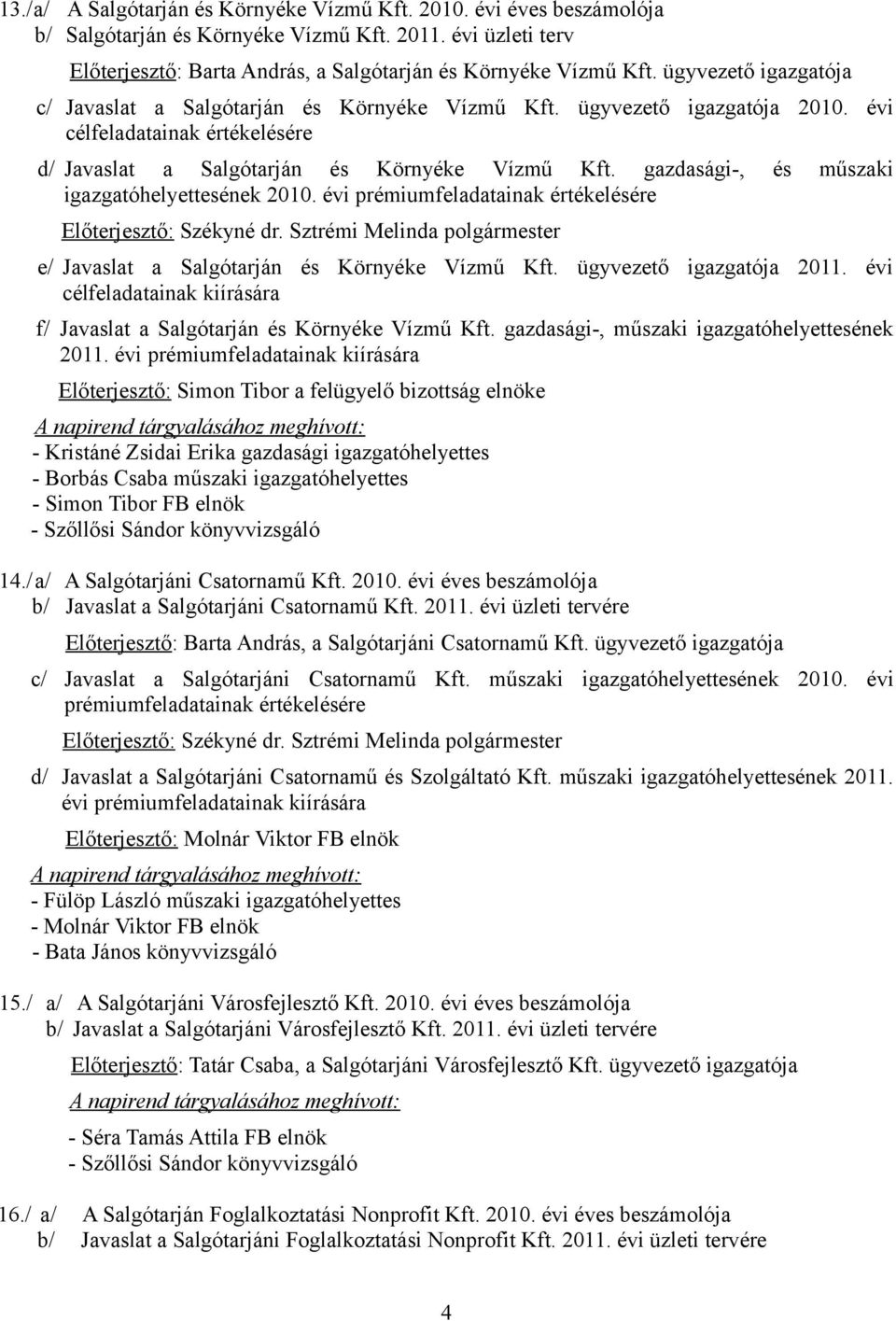 gazdasági-, és műszaki igazgatóhelyettesének 2010. évi prémiumfeladatainak értékelésére Előterjesztő: e/ Javaslat a Salgótarján és Környéke Vízmű Kft. ügyvezető igazgatója 2011.