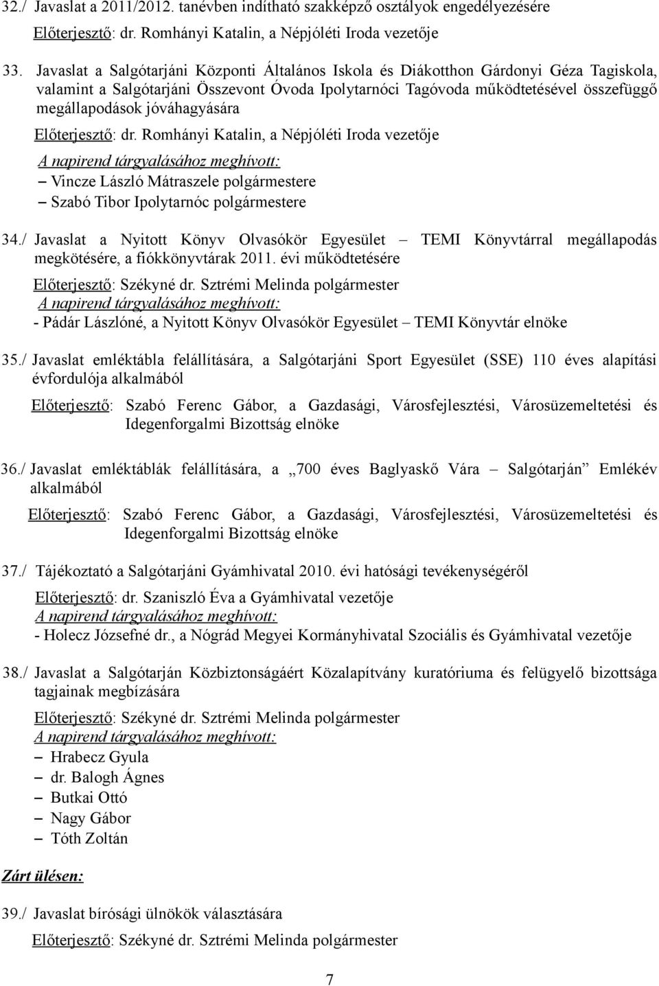 jóváhagyására Előterjesztő: dr. Romhányi Katalin, a Népjóléti Iroda vezetője A napirend tárgyalásához meghívott: Vincze László Mátraszele polgármestere Szabó Tibor Ipolytarnóc polgármestere 34.