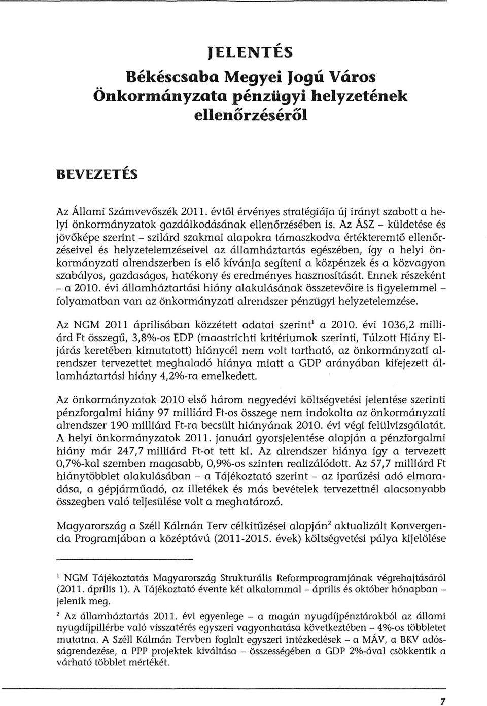 Az Asz - kl1ldetese es jovakepe szerint - szilard szakmai alapokra tamaszkodva ertekteremta ellenarzeseivel es helyzetelemzeseivel az allamhaztartas egeszeben, fgy a helyi onkormanyzati alrendszerben