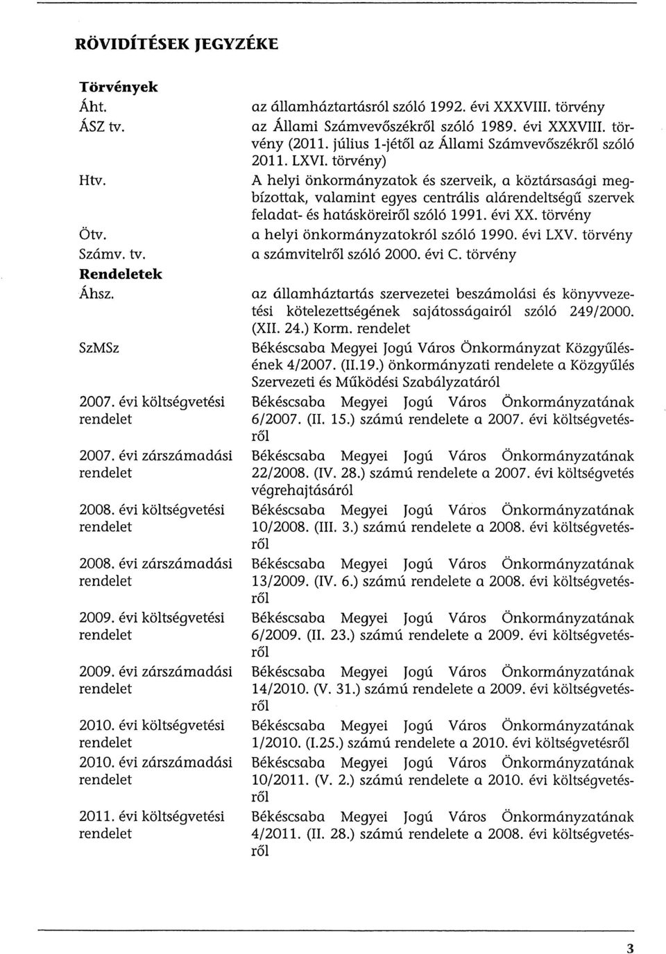 evi koltsegvetesi rendelet az allamhaztartasrol szolo 1992. evi XXXVIII. torveny az Allami Szamvevoszekrol szolo 1989. evi XXXVIII. torveny (2011. julius 1-jetol az Allami Szamvevoszekrol szolo 2011.