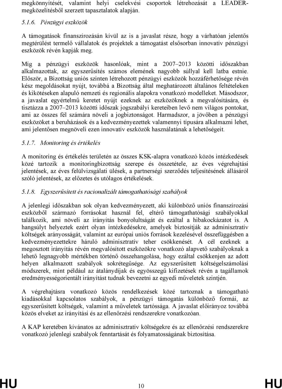 révén kapják meg. Míg a pénzügyi eszközök hasonlóak, mint a 2007 2013 közötti időszakban alkalmazottak, az egyszerűsítés számos elemének nagyobb súllyal kell latba estnie.