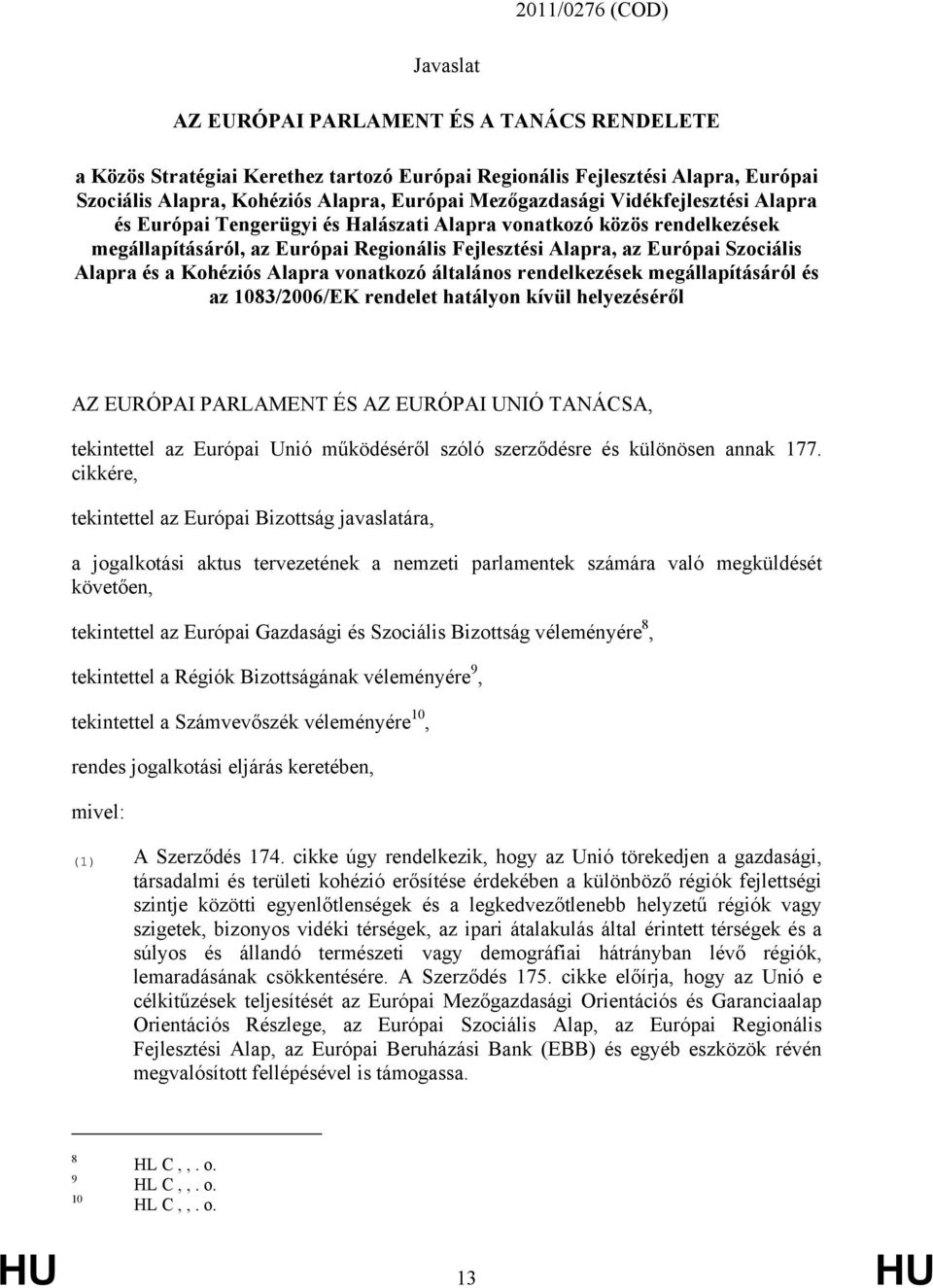 és a Kohéziós Alapra vonatkozó általános rendelkezések megállapításáról és az 1083/2006/EK rendelet hatályon kívül helyezéséről AZ EURÓPAI PARLAMENT ÉS AZ EURÓPAI UNIÓ TANÁCSA, tekintettel az Európai