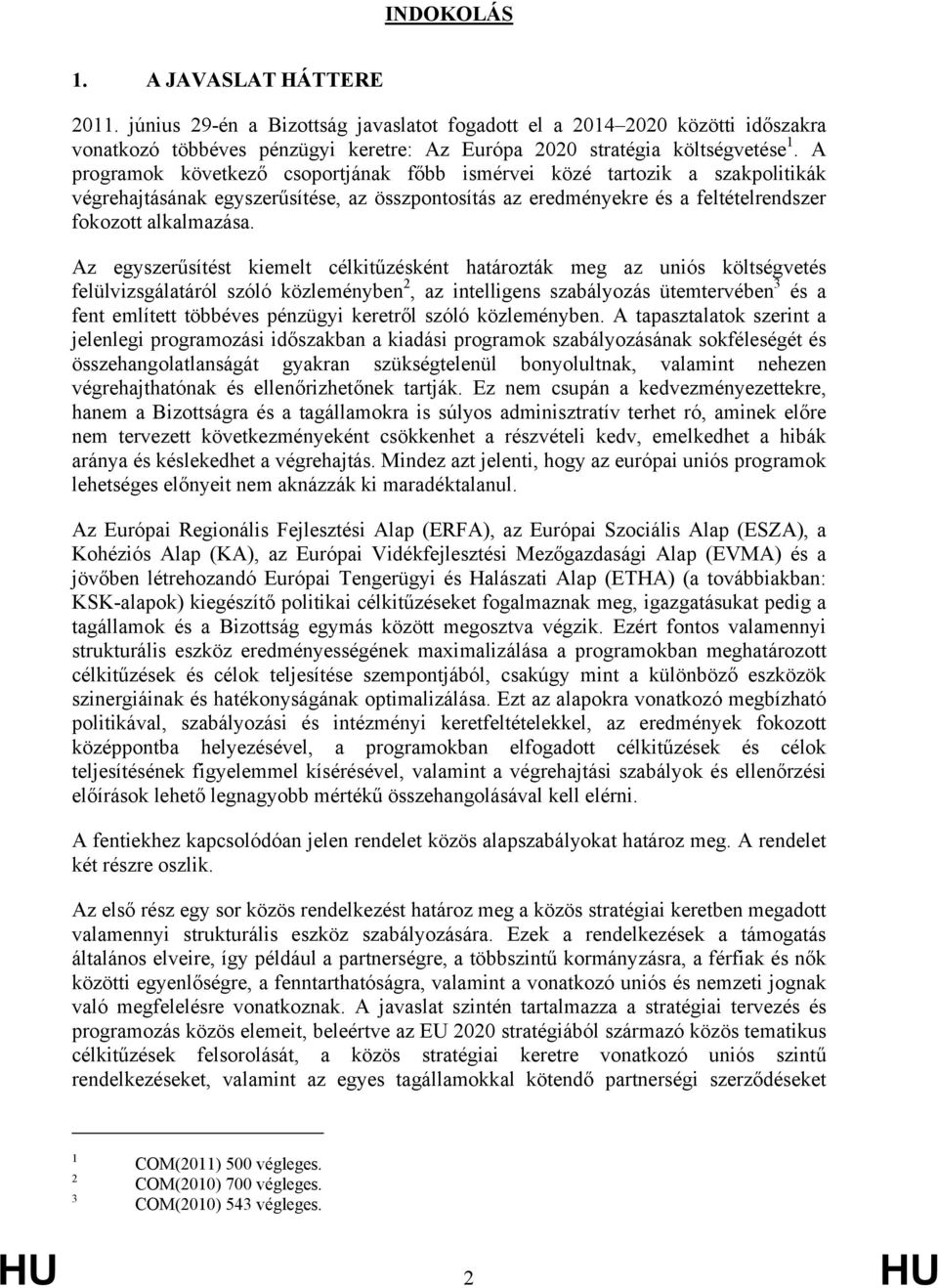 Az egyszerűsítést kiemelt célkitűzésként határozták meg az uniós költségvetés felülvizsgálatáról szóló közleményben 2, az intelligens szabályozás ütemtervében 3 és a fent említett többéves pénzügyi