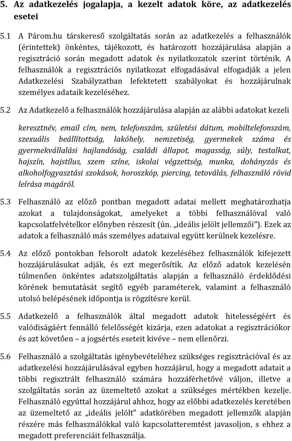 történik. A felhasználók a regisztrációs nyilatkozat elfogadásával elfogadják a jelen Adatkezelési Szabályzatban lefektetett szabályokat és hozzájárulnak személyes adataik kezeléséhez. 5.