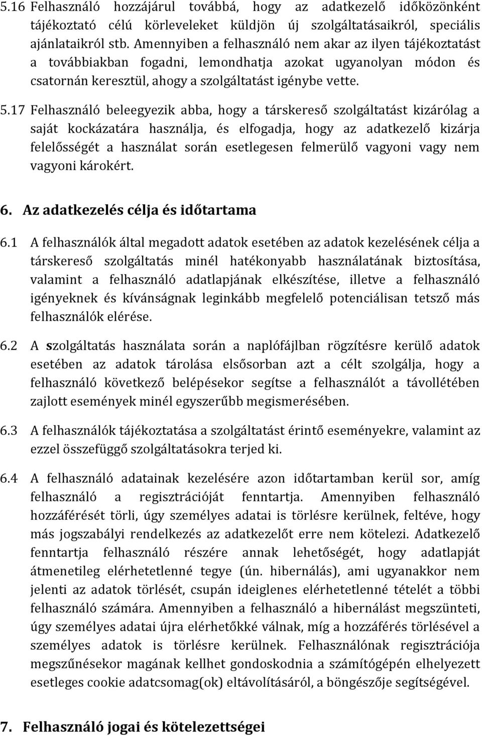 17 Felhasználó beleegyezik abba, hogy a társkereső szolgáltatást kizárólag a saját kockázatára használja, és elfogadja, hogy az adatkezelő kizárja felelősségét a használat során esetlegesen felmerülő