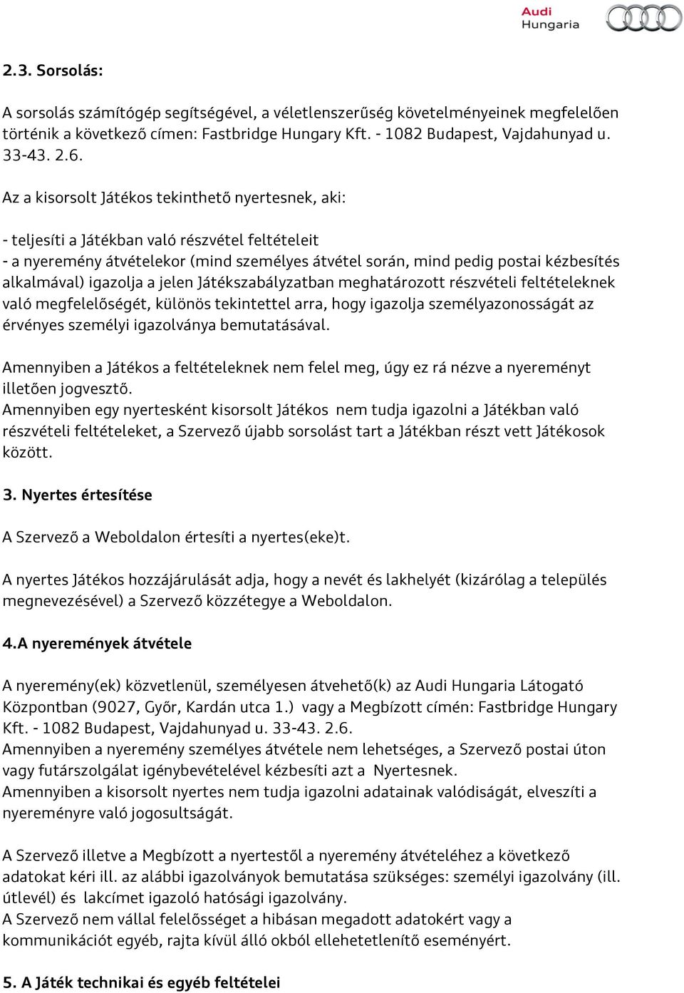 igazolja a jelen Játékszabályzatban meghatározott részvételi feltételeknek való megfelelőségét, különös tekintettel arra, hogy igazolja személyazonosságát az érvényes személyi igazolványa