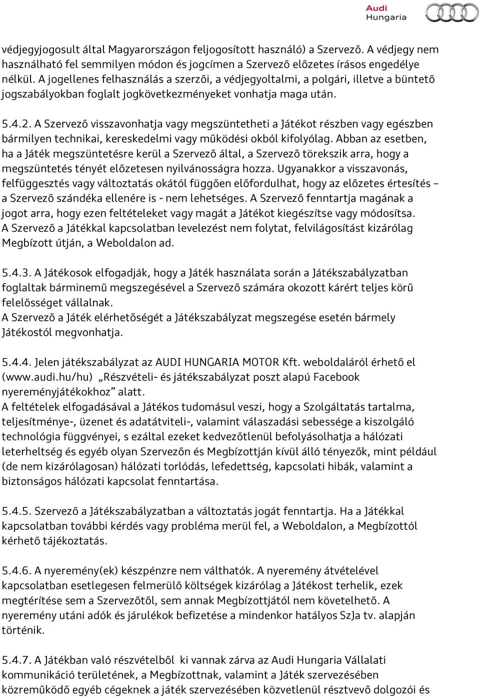 A Szervező visszavonhatja vagy megszüntetheti a Játékot részben vagy egészben bármilyen technikai, kereskedelmi vagy működési okból kifolyólag.