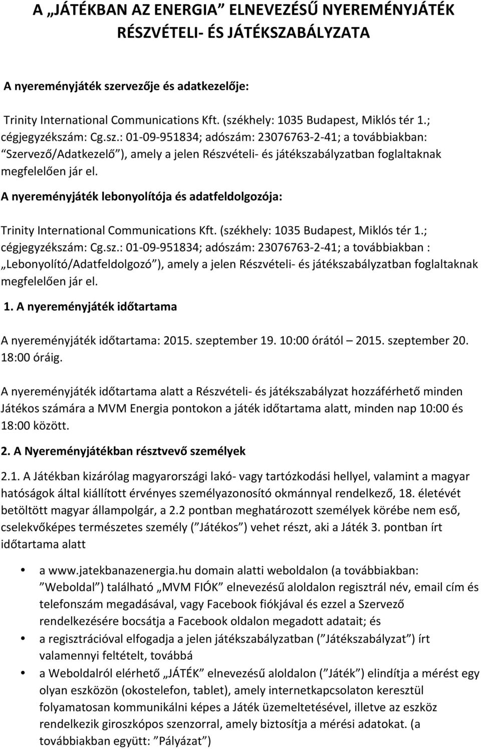 A nyereményjáték lebonyolítója és adatfeldolgozója: Trinity International Communications Kft. (szé