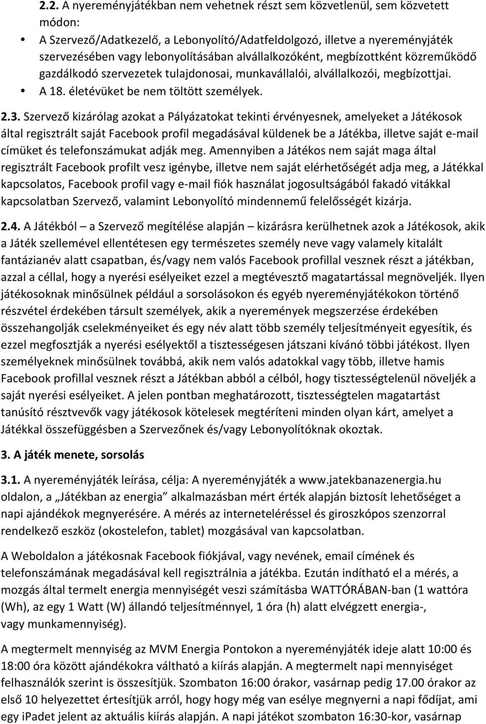 Szervező kizárólag azokat a Pályázatokat tekinti érvényesnek, amelyeket a Játékosok által regisztrált saját Facebook profil megadásával küldenek be a Játékba, illetve saját e- mail címüket és