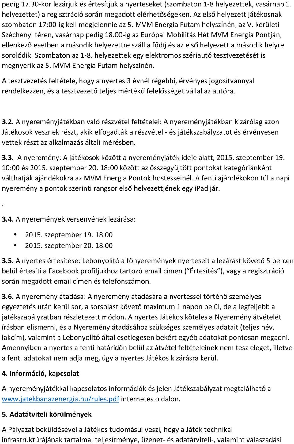 00- ig az Európai Mobilitás Hét MVM Energia Pontján, ellenkező esetben a második helyezettre száll a fődíj és az első helyezett a második helyre sorolódik. Szombaton az 1-8.