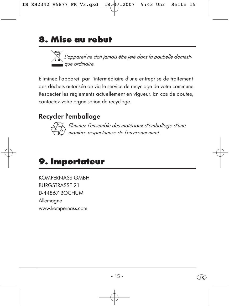 Respecter les règlements actuellement en vigueur. En cas de doutes, contactez votre organisation de recyclage.