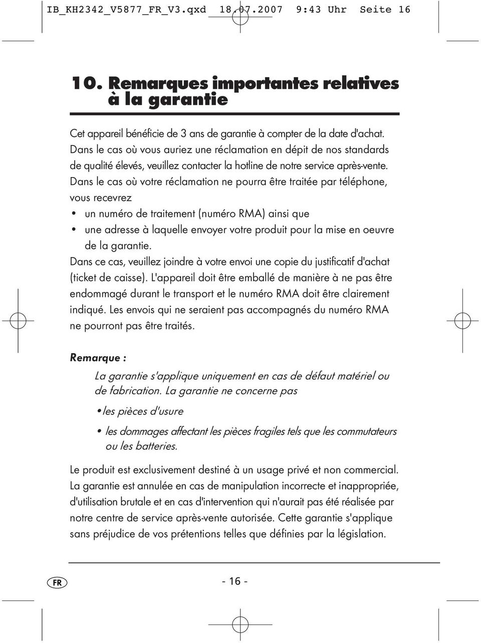 Dans le cas où votre réclamation ne pourra être traitée par téléphone, vous recevrez un numéro de traitement (numéro RMA) ainsi que une adresse à laquelle envoyer votre produit pour la mise en oeuvre