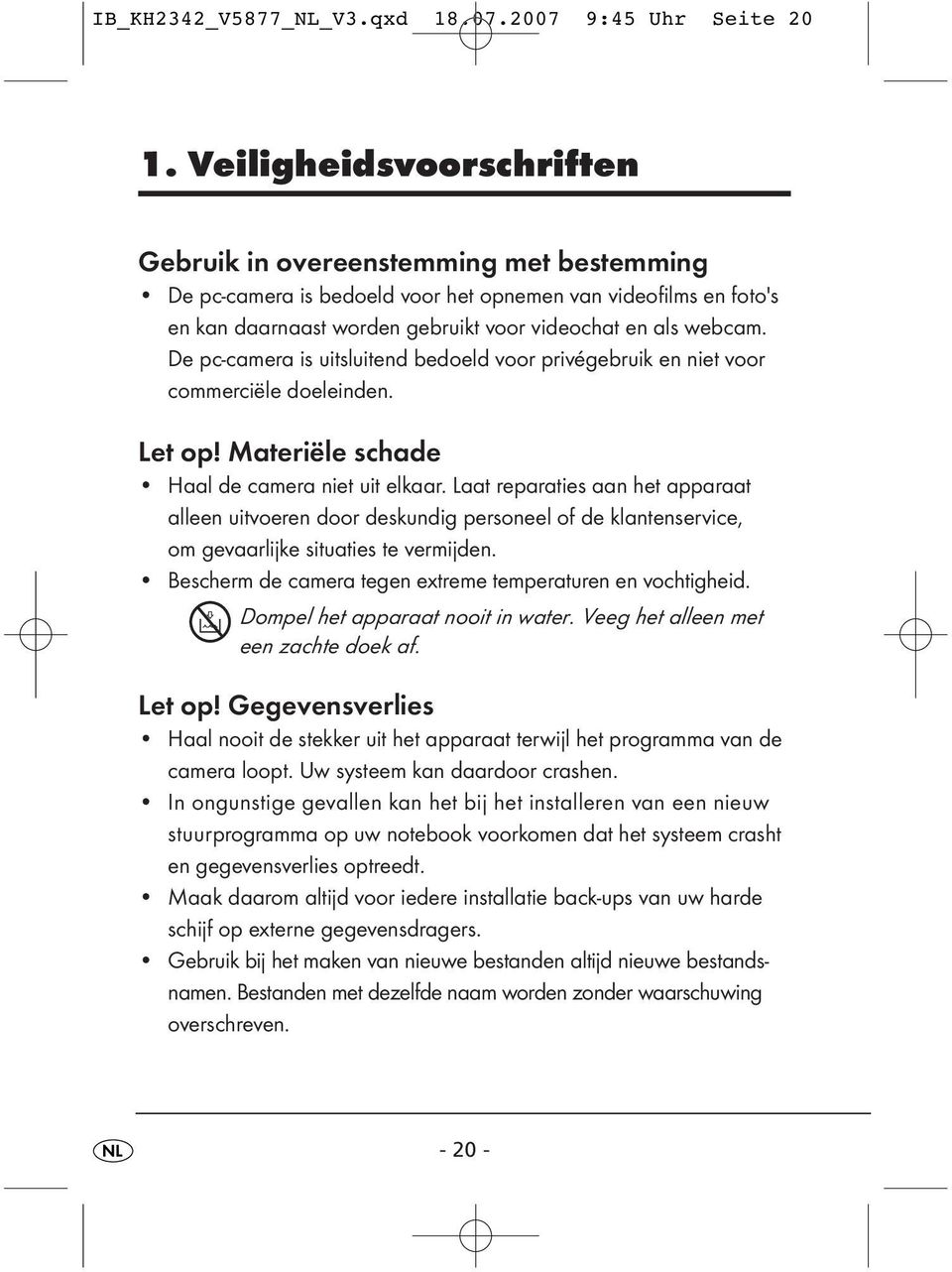 De pc-camera is uitsluitend bedoeld voor privégebruik en niet voor commerciële doeleinden. Let op! Materiële schade Haal de camera niet uit elkaar.