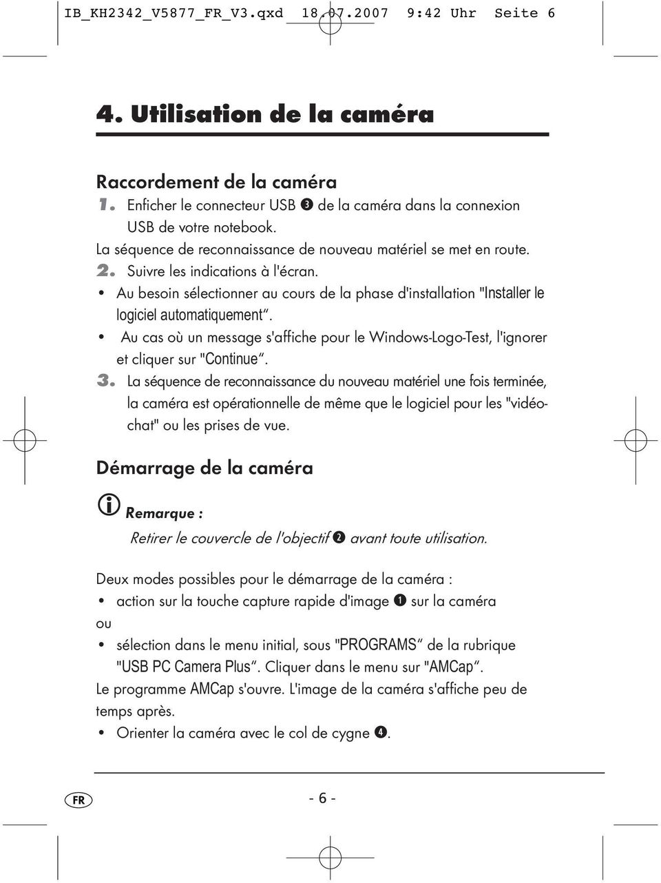 Au besoin sélectionner au cours de la phase d'installation "Installer le logiciel automatiquement. Au cas où un message s'affiche pour le Windows-Logo-Test, l'ignorer et cliquer sur "Continue. 3.