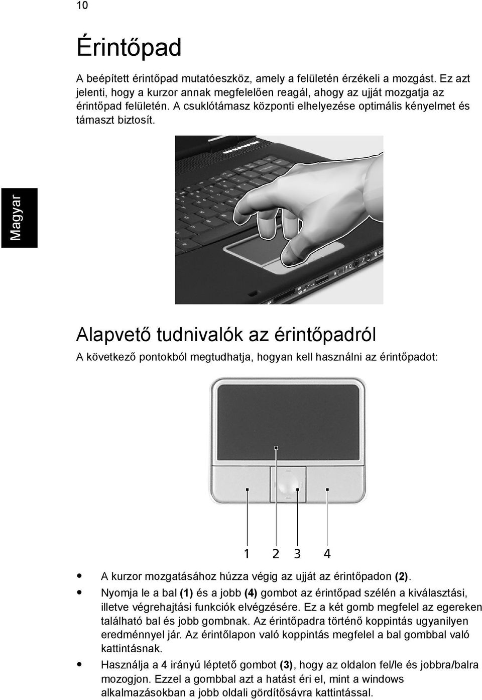 Alapvető tudnivalók az érintőpadról A következő pontokból megtudhatja, hogyan kell használni az érintőpadot: A kurzor mozgatásához húzza végig az ujját az érintőpadon (2).