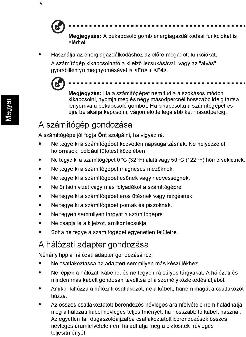 Megjegyzés: Ha a számítógépet nem tudja a szokásos módon kikapcsolni, nyomja meg és négy másodpercnél hosszabb ideig tartsa lenyomva a bekapcsoló gombot.