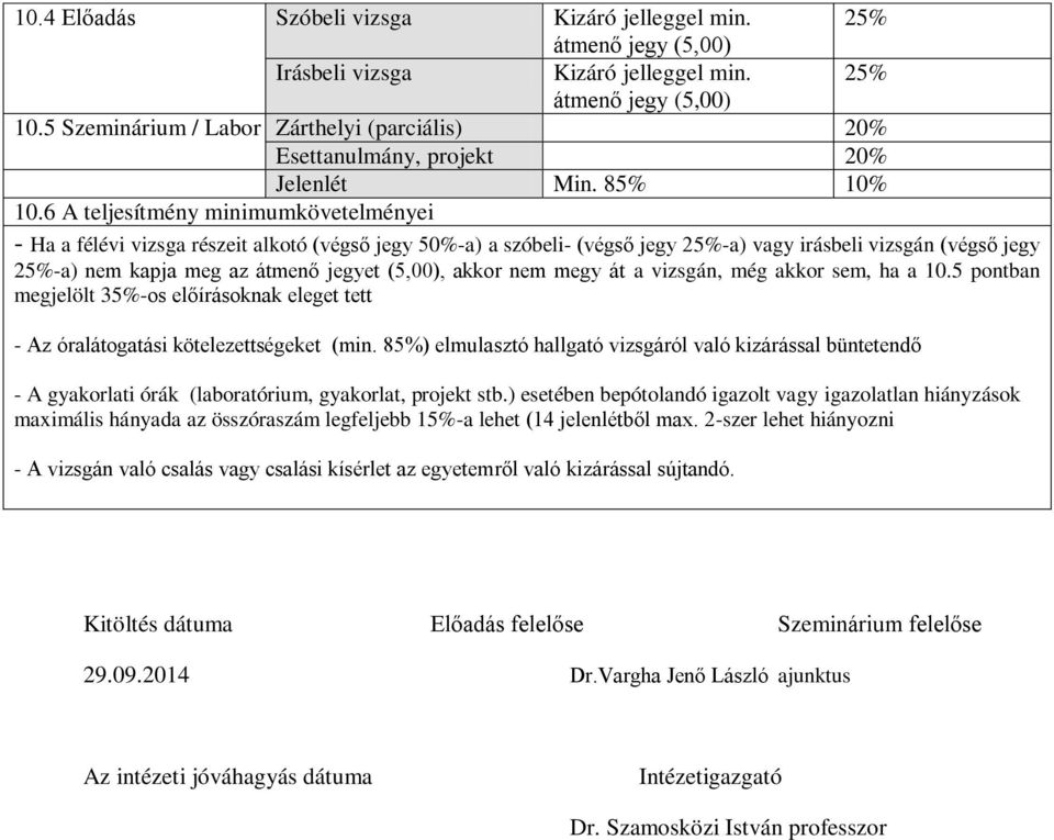 6 A teljesítmény minimumkövetelményei - Ha a félévi vizsga részeit alkotó (végső jegy 50%-a) a szóbeli- (végső jegy 25%-a) vagy irásbeli vizsgán (végső jegy 25%-a) nem kapja meg az átmenő jegyet