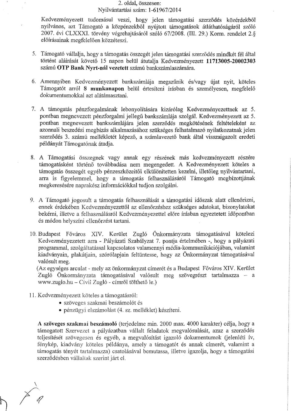 Támogató vállalja, hogy a támogatás összegét jelen támogatási szerződés mindkét fél által történt aláírását követő 15 napon belül átutalja Kedvezményezett 11713005-20002303 számú OTP Bank Nyrt-nál