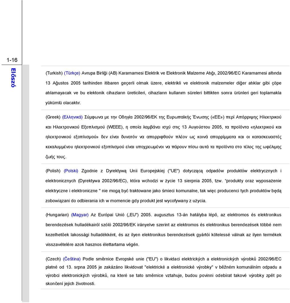 (Greek) (Ελληνικά) Σύμφωνα με την Οδηγία 2002/96/ΕΚ της Ευρωπαϊκής Ένωσης («ΕΕ») περί Απόρριψης Ηλεκτρικού και Ηλεκτρονικού Εξοπλισμού (WEEE), η οποία λαμβάνει ισχύ στις 13 Αυγούστου 2005, τα