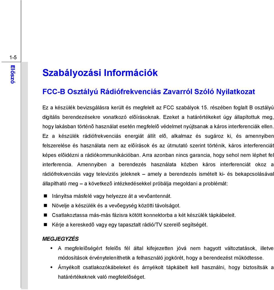 Ezeket a határértékeket úgy állapítottuk meg, hogy lakásban történõ használat esetén megfelelõ védelmet nyújtsanak a káros interferenciák ellen.