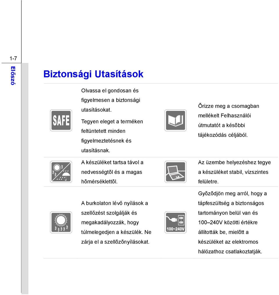 A burkolaton lévő nyílások a szellőzést szolgálják és megakadályozzák, hogy túlmelegedjen a készülék. Ne zárja el a szellõzõnyílásokat.