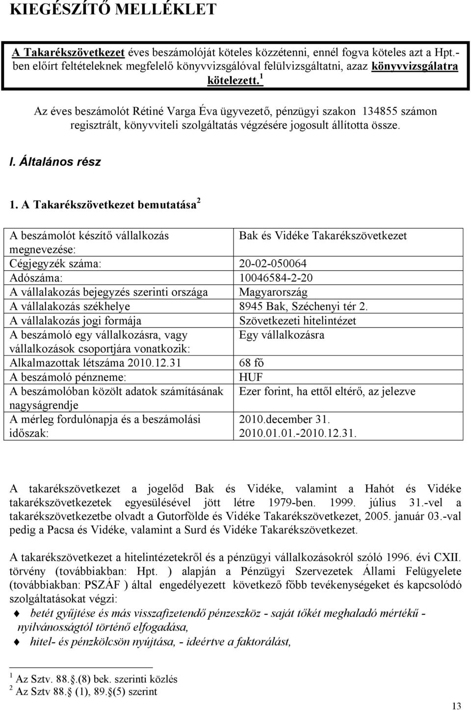 1 Az éves beszámolót Rétiné Varga Éva ügyvezető, pénzügyi szakon 134855 számon regisztrált, könyvviteli szolgáltatás végzésére jogosult állította össze. I. Általános rész 1.