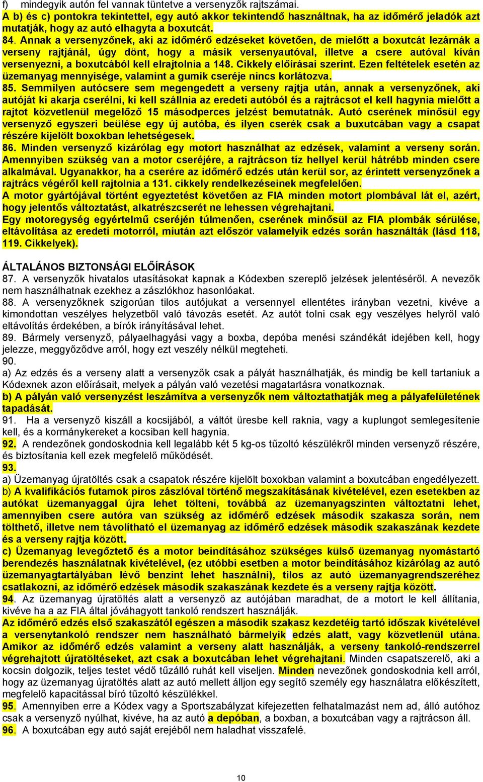 Annak a versenyzőnek, aki az időmérő edzéseket követően, de mielőtt a boxutcát lezárnák a verseny rajtjánál, úgy dönt, hogy a másik versenyautóval, illetve a csere autóval kíván versenyezni, a