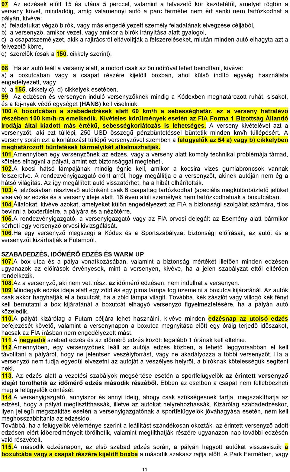 csapatszemélyzet, akik a rajtrácsról eltávolítják a felszereléseket, miután minden autó elhagyta azt a felvezető körre, d) szerelők (csak a 150. cikkely szerint). 98.