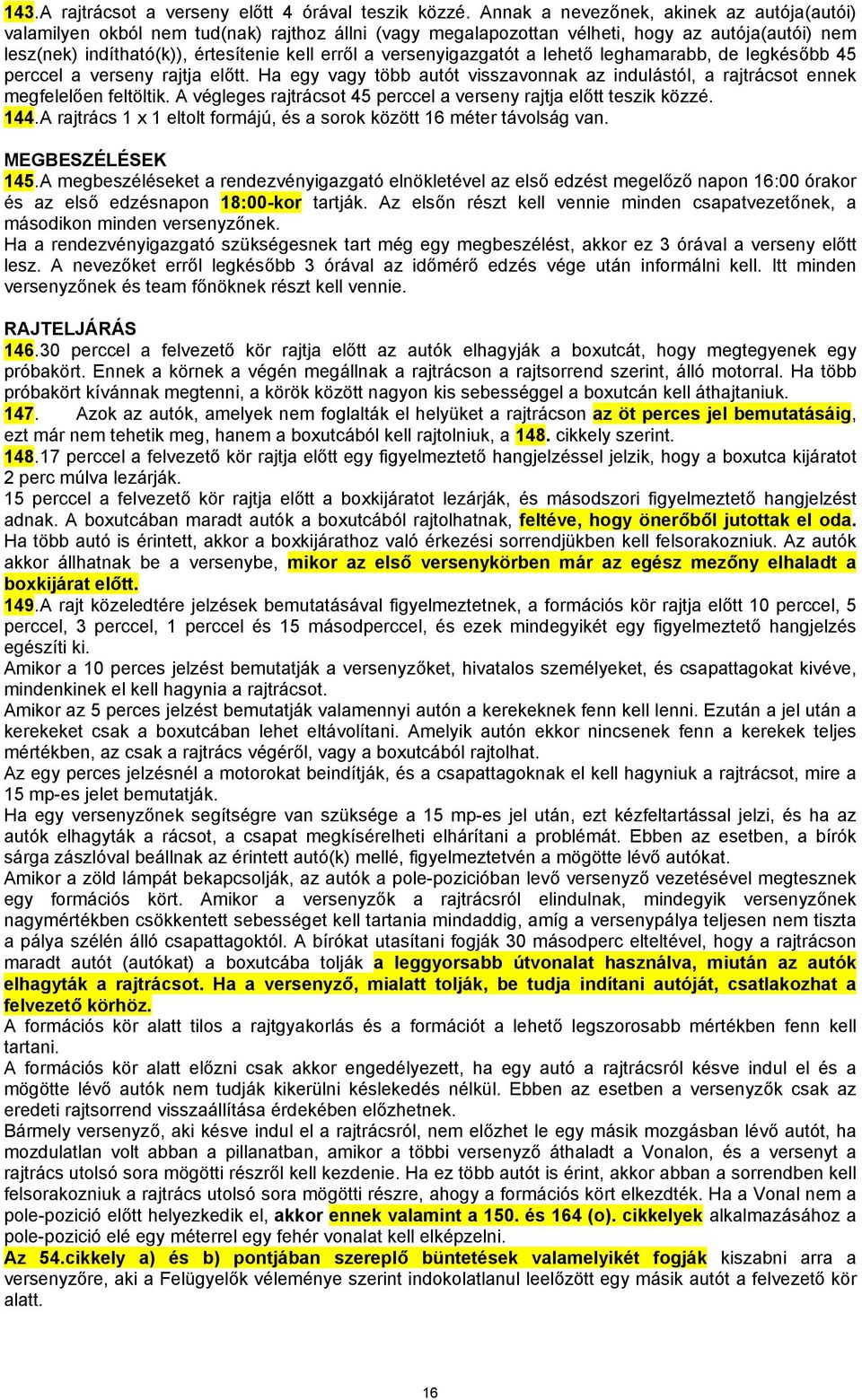 versenyigazgatót a lehető leghamarabb, de legkésőbb 45 perccel a verseny rajtja előtt. Ha egy vagy több autót visszavonnak az indulástól, a rajtrácsot ennek megfelelően feltöltik.