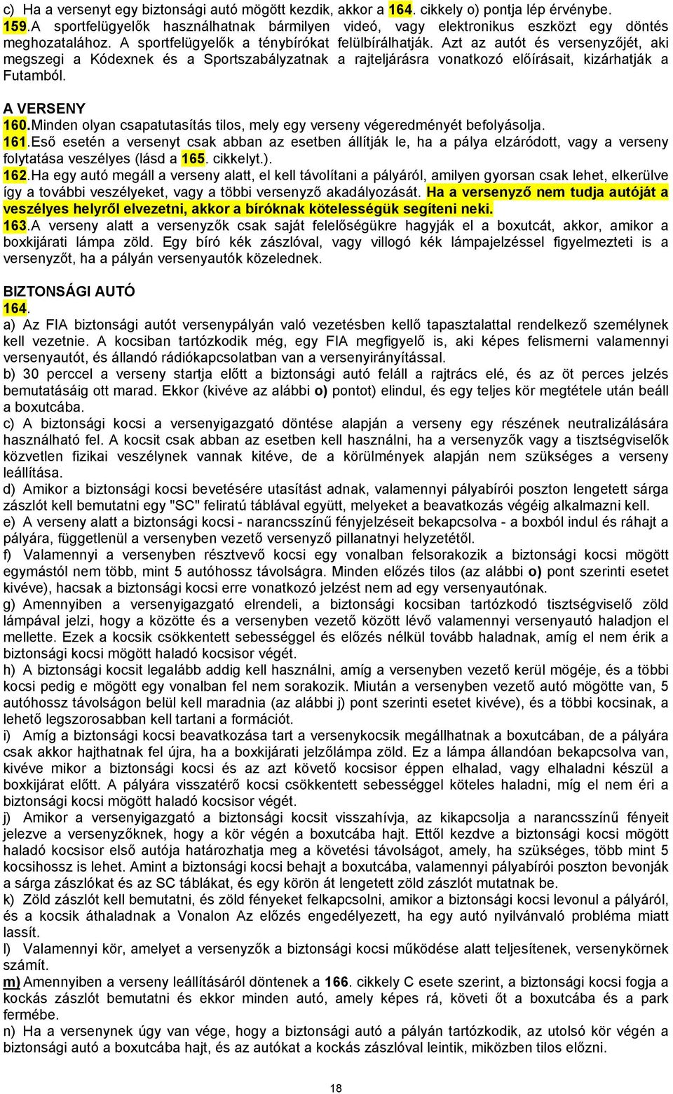 Azt az autót és versenyzőjét, aki megszegi a Kódexnek és a Sportszabályzatnak a rajteljárásra vonatkozó előírásait, kizárhatják a Futamból. A VERSENY 160.